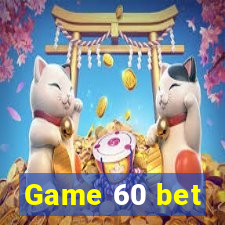 Game 60 bet